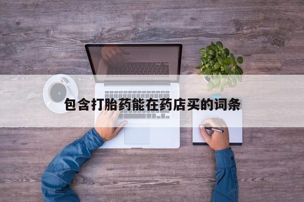 流产药在线付款包含打胎药能在药店买的词条