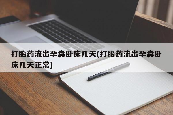 流产药在线付款打胎药流出孕囊卧床几天(打胎药流出孕囊卧床几天正常)